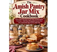 The Amish Pantry Jar Mix Cookbook: 50 Dry Mixes You Layer in a Jar Today and Bake Months From Now - Full-Colour Photographs, Exact Jar Sizes and a Tested Keeps Date on Every Single Page