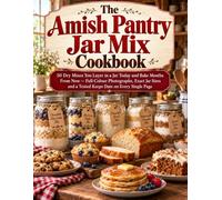 The Amish Pantry Jar Mix Cookbook: 50 Dry Mixes You Layer in a Jar Today and Bake Months From Now - Full-Colour Photographs, Exact Jar Sizes and a Tested Keeps Date on Every Single Page