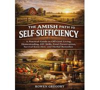 THE AMISH PATH TO SELF-SUFFICIENCY: A Practical Guide to Off-Grid Living, Homesteading, DIY Skills, Food Preservation, Survival Know-How, and Herbal Remedies