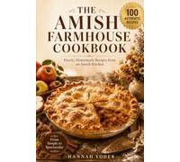The Amish Pie Bible: 100 Traditional Farmhouse Pies from Simple to Spectacular - Fruit, Cream, Custard, Savory, and Holiday Pies Passed Down Through Generations