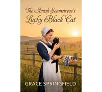 The Amish Seamstress's Lucky Black Cat: A Heartwarming Amish Romance Featuring a Missing Cat & Second Chances at Love (The Miracle Creek Amish Romances)