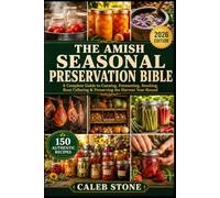 The Amish Seasonal Preservation Bible: Traditional Canning, Fermenting, Smoking, and Root Cellaring Methods for Spring, Summer, Fall, and Winter