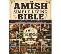 The Amish Simple Living Bible: A Step-by-Step Manual to Time-Tested DIY Projects, Traditional Homestead Crafts, and Off-Grid Self-Sufficiency Skills