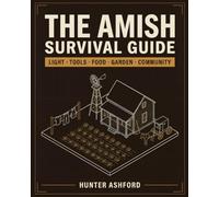 The Amish Survival Guide: Time-Tested Skills for Self-Sufficient Living, Off-Grid Preparedness, and a Simpler, More Resilient Life (The Hunter Ashford Preparedness Library)