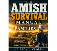 The Amish Survival Manual for Families: A Complete Secrets and Guide to Mastering Traditional Homesteading, Off-Grid Preservation, and Practical Tradecraft