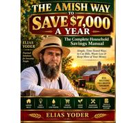 THE AMISH WAY TO SAVE $7,000 A YEAR: The Complete Household Savings Manual , Simple, Time-Tested Ways to Cut Bills, Waste Less & Keep More of Your Money