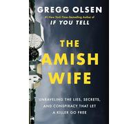 The Amish Wife: Unraveling the Lies, Secrets, and Conspiracy That Let a Killer Go Free