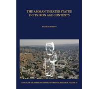 The Amman Theater Statue in its Iron Age Contexts: 75 (Annual of ASOR)