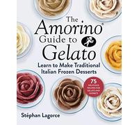 The Amorino Guide to Gelato: Learn to Make Traditional Italian Desserts-75 Recipes for Gelato and Sorbets