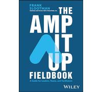 The Amp It Up Fieldbook: A Guide for Leaders, Teams, and Facilitators
