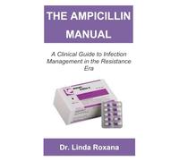 THE AMPICILLIN MANUAL: A Clinical Guide to Infection Management in the Resistance Era