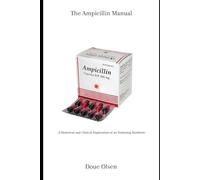 The Ampicillin Manual: A Historical and Clinical Exploration of an Enduring Antibiotic