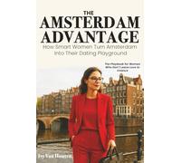 THE AMSTERDAM ADVANTAGE: How Smart Women Turn Amsterdam Into Their Dating Playgorund