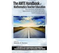 The AMTE Handbook of Mathematics Teacher Education: Reflection on Past, Present and Future - Paving the Way for the Future of Mathematics Teacher ... Educators (AMTE) Professional Book Series)