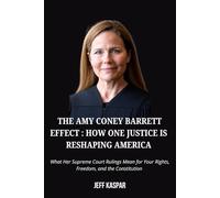 The Amy Coney Barrett Effect: How One Justice Is Reshaping America: What Her Supreme Court Rulings Mean for Your Rights, Freedom, and the Constitution