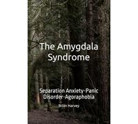 The Amygdala Syndrome: Separation Anxiety-Panic Disorder-Agoraphobia