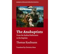 The Anabaptists: From the Radical Reformers to the Baptists (Anabaptist and Mennonite Studies (New Series))