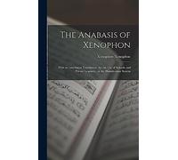 The Anabasis of Xenophon: With an Interlinear Translation, for the use of Schools and Private Learners, on the Hamiltonian System