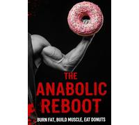The Anabolic Reboot: Burn Fat. Build Muscle. Eat Donuts