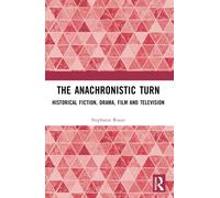 The Anachronistic Turn : Historical Fiction, Drama, Film and Television