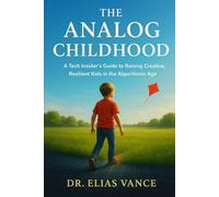 The Analog Childhood: A Tech Insider’s Guide to Raising Creative, Resilient Kids in the Algorithmic Age