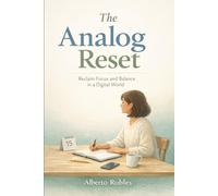 The Analog Reset: A 30-Day Screen-Free Hobby Journal to Reclaim Your Creativity, Calm Your Mind, and Build a Life Beyond Scrolling