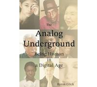 The Analog Underground: Being Human in a Digital Age