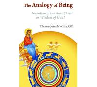 The Analogy of Being: Invention of the Antichrist or the Wisdom of God?: Invention of the Ant-Christ or the Wisdom of God?