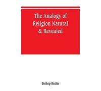 The analogy of religion, natural & revealed