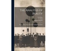 The Analysis of Beauty: Written With a View to Fix the Fluctuating Ideas of Taste