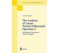 The Analysis of Linear Partial Differential Operators I: Distribution Theory and Fourier Analysis (Classics in Mathematics)