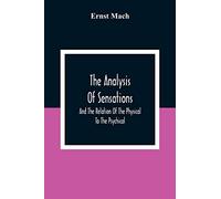 The Analysis Of Sensations, And The Relation Of The Physical To The Psychical