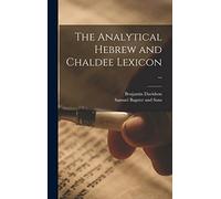The Analytical Hebrew and Chaldee Lexicon ..