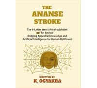 The Ananse Stroke: The 4- Letter West African Alphabet for Revival. Bridging Ancestral Knowledge and Artificial Intelligence for Human Upliftment