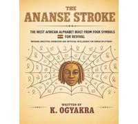 THE ANANSE STROKE, THE WEST AFRICAN ALPHABET BUILT FROM FOUR SYMBOLS FOR REVIVAL: Bridging Ancestral Knowledge and Artificial Intelligence for Human Upliftment