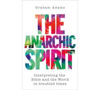 The Anarchic Spirit : Interpreting the Bible and the World in troubled times