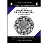The Anastasi System - Psychic Development Level 6: Healing Through Spirit Communication