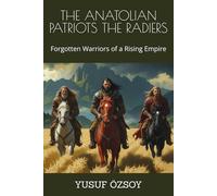 THE ANATOLIAN PATRIOTS THE RADIERS: Forgotten Warriors of a Rising Empire