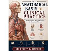 THE ANATOMICAL BASIS OF CLINICAL PRACTICE: Mechanisms of Human Function in Health and Disease