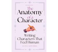 The Anatomy of a Character: Writing Characters that feel Human (Crafting Characters)