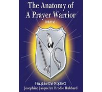 The Anatomy of A Prayer Warrior: Pray Like the Prophets: Volume 1