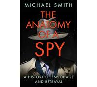 The Anatomy of a Spy: A History of Espionage and Betrayal