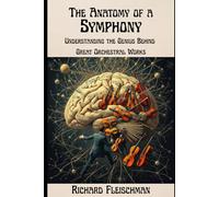 The Anatomy of a Symphony:: Understanding the Genius Behind the Great Orchestral Works (Rediscovering Classical Music)