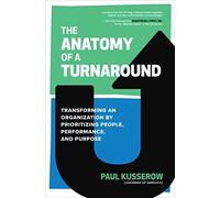 The Anatomy of a Turnaround: Transforming an Organization by Prioritizing People, Performance, and Purpose