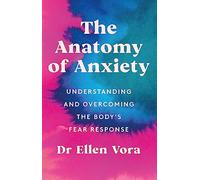 The Anatomy of Anxiety : Understanding and Overcoming the Body's Fear Response