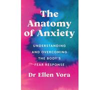 The Anatomy of Anxiety : Understanding and Overcoming the Body's Fear Response