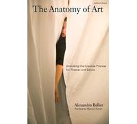 The Anatomy of Art : Unlocking the Creative Process for Theatre and Dance