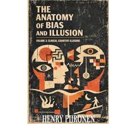 The Anatomy of Bias and Illusion, Volume 3: Clinical-Cognitive Illusions (3)