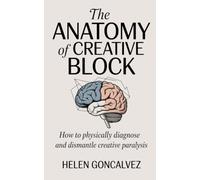 The Anatomy of Creative Block: How to Physically Diagnose and Dismantle Creative Paralysis