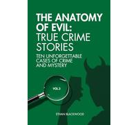 The Anatomy of Evil: True Crime Stories Vol. 3: Ten Unforgettable Cases of Crime and Mistery